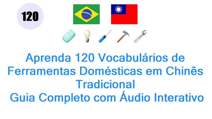 Aprenda 120 Vocabulários de Ferramentas Domésticas em Chinês Tradicional: Guia Completo com Áudio Interativo